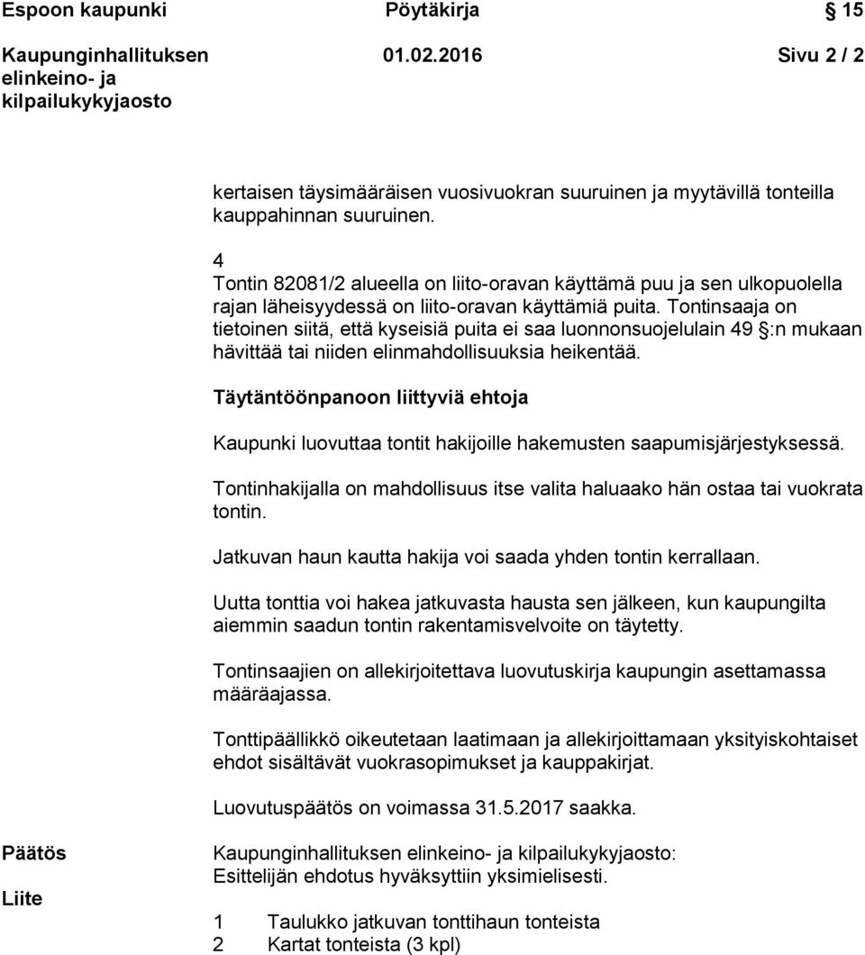 Tontinsaaja on tietoinen siitä, että kyseisiä puita ei saa luonnonsuojelulain 49 :n mukaan hävittää tai niiden elinmahdollisuuksia heikentää.