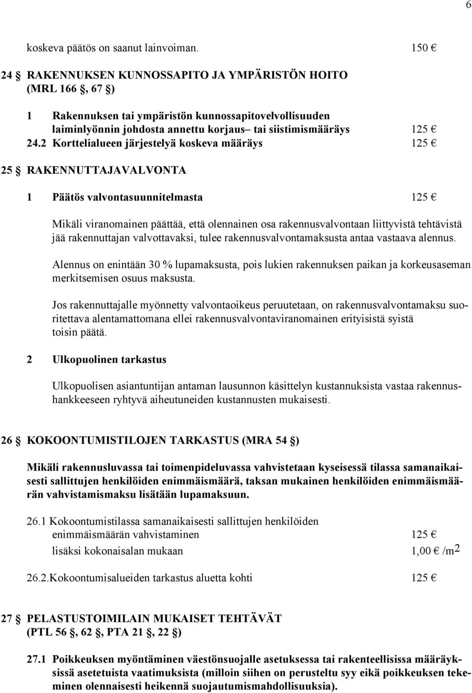 2 Korttelialueen järjestelyä koskeva määräys 125 25 RAKENNUTTAJAVALVONTA 1 Päätös valvontasuunnitelmasta 125 Mikäli viranomainen päättää, että olennainen osa rakennusvalvontaan liittyvistä tehtävistä