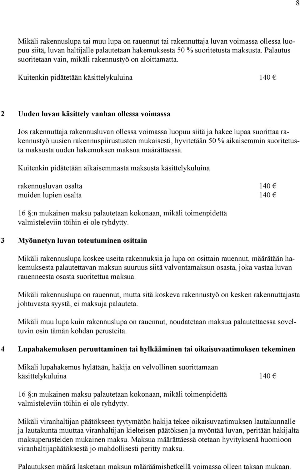 Kuitenkin pidätetään käsittelykuluina 140 2 Uuden luvan käsittely vanhan ollessa voimassa Jos rakennuttaja rakennusluvan ollessa voimassa luopuu siitä ja hakee lupaa suorittaa rakennustyö uusien