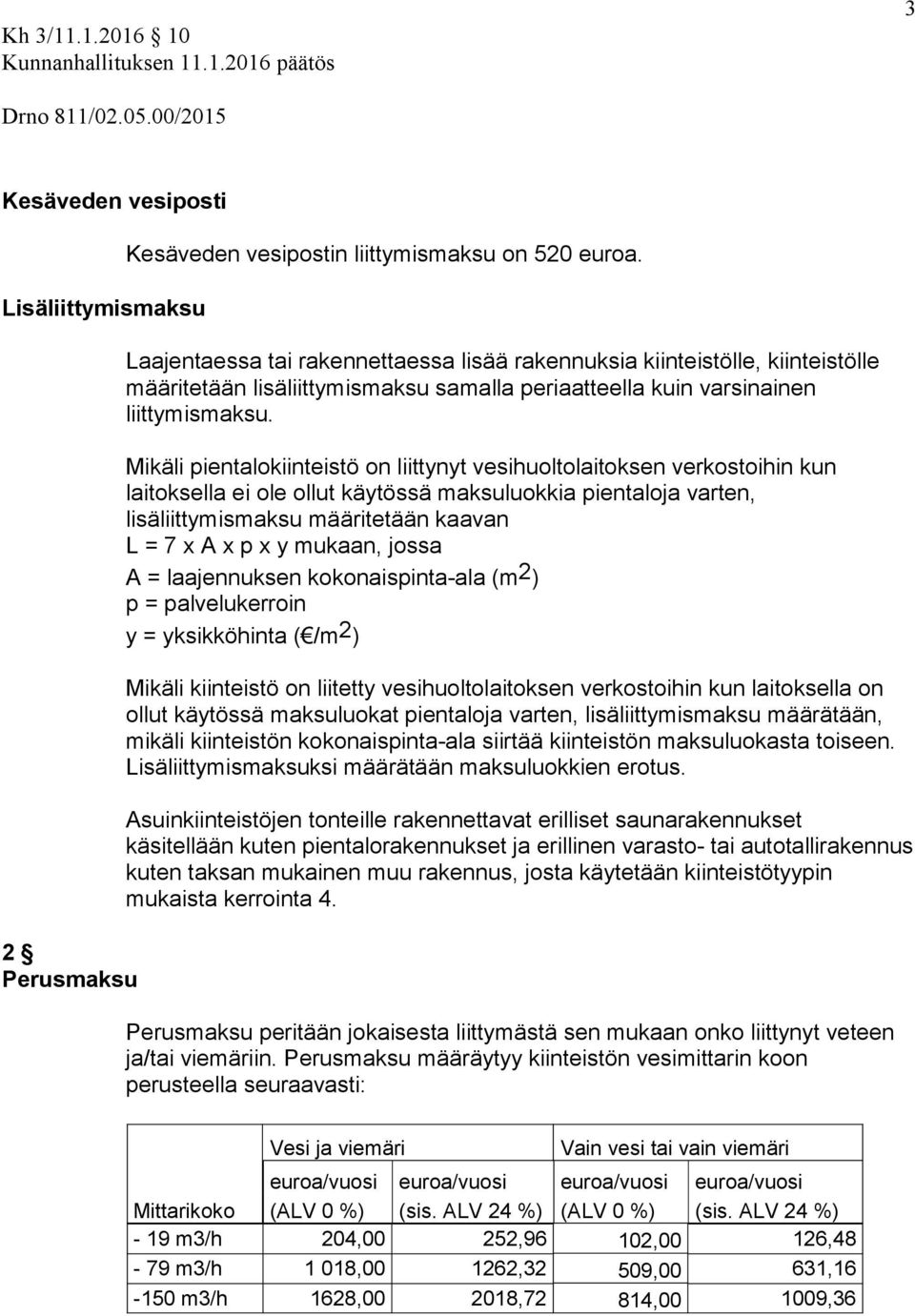 Mikäli pientalokiinteistö on liittynyt vesiholtolaitoksen verkostoihin kn laitoksella ei ole ollt käytössä makslokkia pientaloja varten, lisäliittymismaks määritetään kaavan L = 7 x A x p x y mkaan,