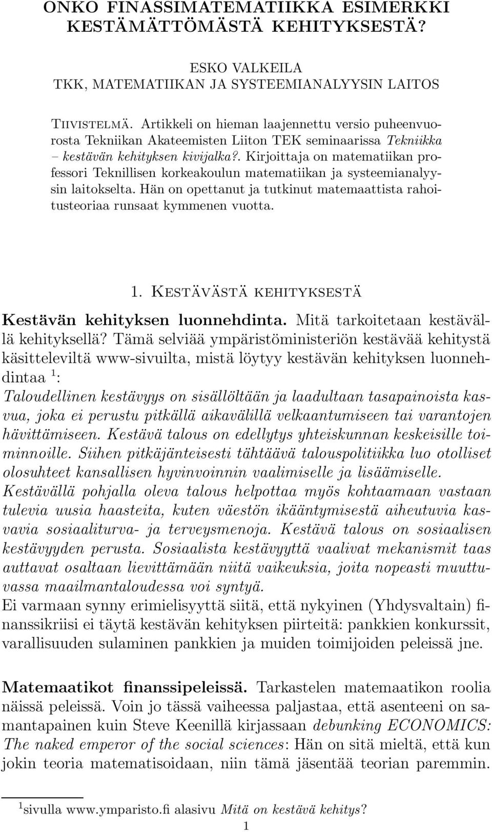 . Kirjoittaja on matematiikan professori Teknillisen korkeakoulun matematiikan ja systeemianalyysin laitokselta. Hän on opettanut ja tutkinut matemaattista rahoitusteoriaa runsaat kymmenen vuotta. 1.