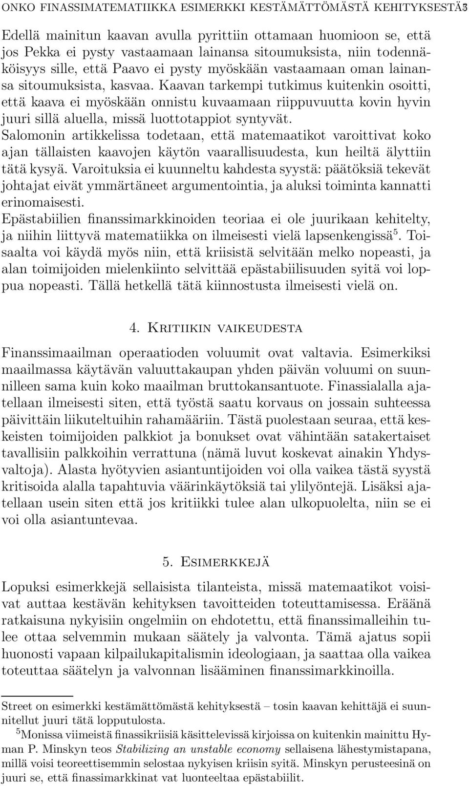 lainansa sitoumuksista, kasvaa. Kaavan tarkempi tutkimus kuitenkin osoitti, että kaava ei myöskään onnistu kuvaamaan riippuvuutta kovin hyvin juuri sillä aluella, missä luottotappiot syntyvät.