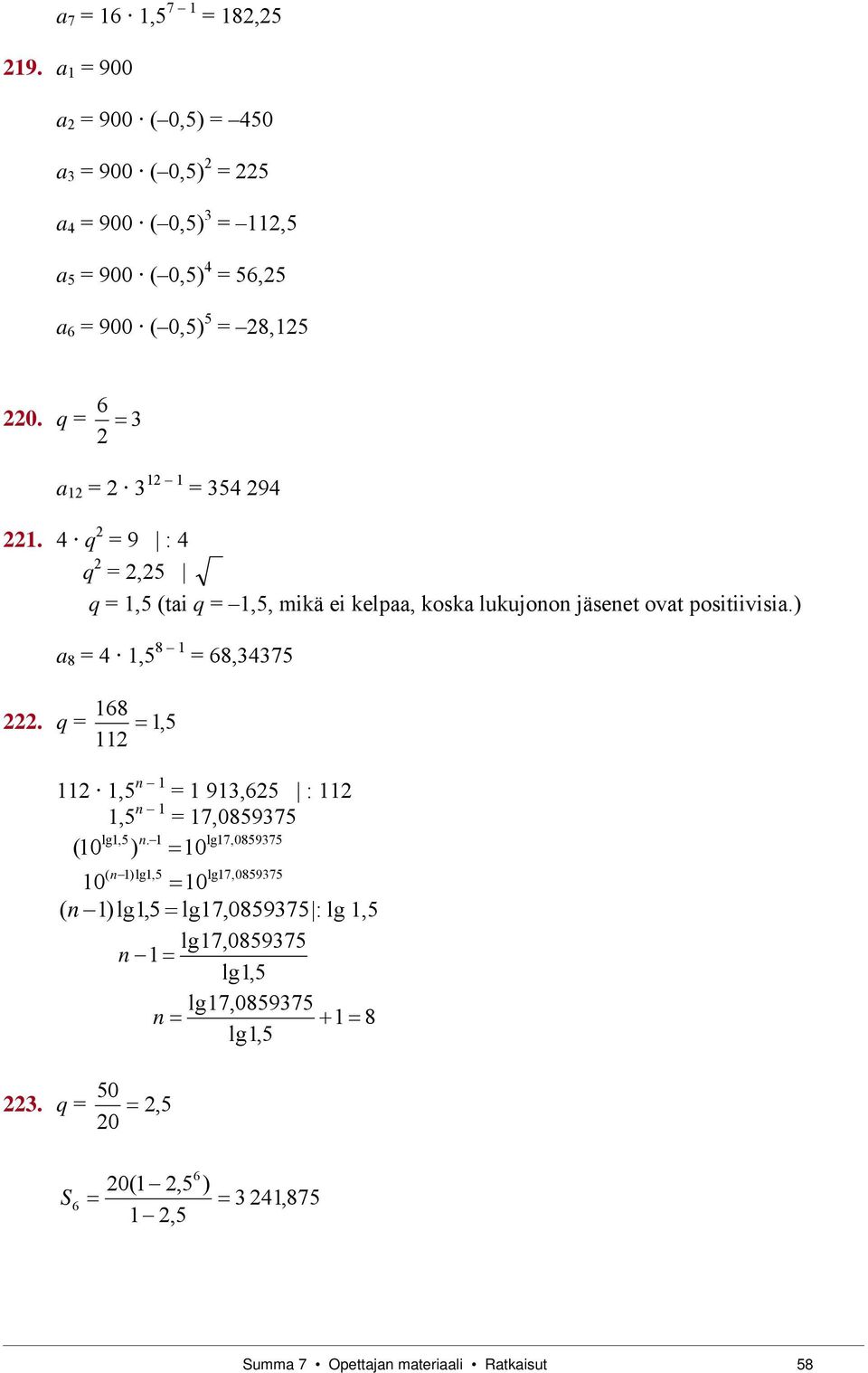 q = 3 a 1 = 3 1 1 = 354 94 1. 4 q = 9 : 4 q =,5 q = 1,5 (tai q = 1,5, mikä ei kelpaa, koska lukujoo jäseet ovat positiivisia.