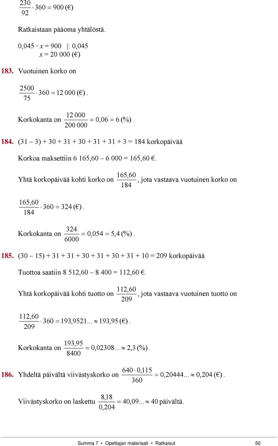 6000 165,60, jota vastaava vuotuie korko o 184 185. (30 15 + 31 + 31 + 30 + 31 + 30 + 31 + = 09 korkopäivää Tuottoa saatii 8 51,60 8 400 = 11,60. Yhtä korkopäivää kohti tuotto o 11,60 193,951.