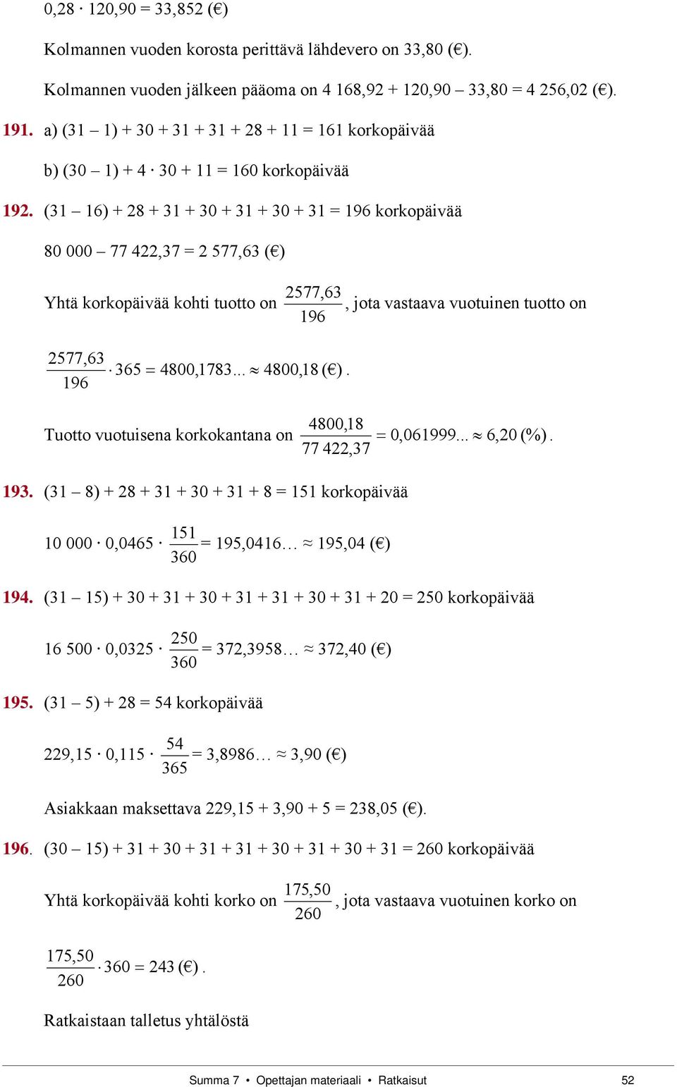 (31 16 + 8 + 31 + 30 + 31 + 30 + 31 = 196 korkopäivää 80 000 77 4,37 = 577,63 ( Yhtä korkopäivää kohti tuotto o 577,63 365 4800,1783... 4800,18 (.