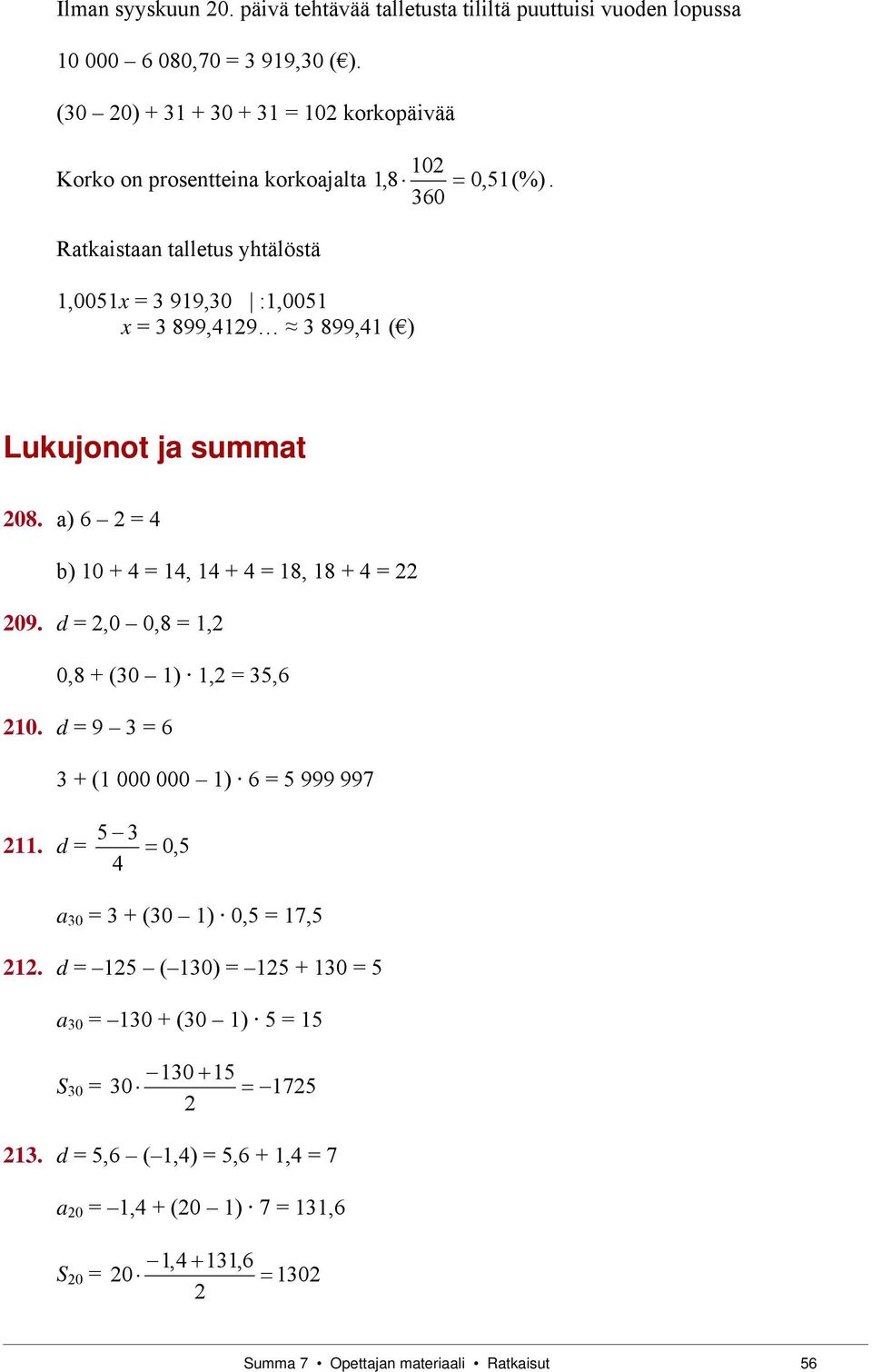 Ratkaistaa talletus yhtälöstä 1,0051x = 3 919,30 :1,0051 x = 3 899,419 3 899,41 ( Lukujoot ja summat 08. a 6 = 4 b + 4 = 14, 14 + 4 = 18, 18 + 4 = 09.