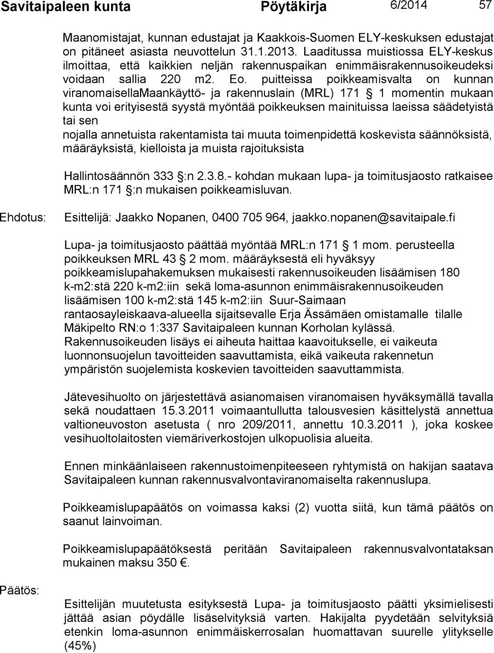 puitteissa poikkeamisvalta on kunnan viranomaisellamaankäyttö- ja rakennuslain (MRL) 171 1 momentin mukaan kunta voi erityisestä syystä myöntää poikkeuksen mainituissa laeissa säädetyistä tai sen