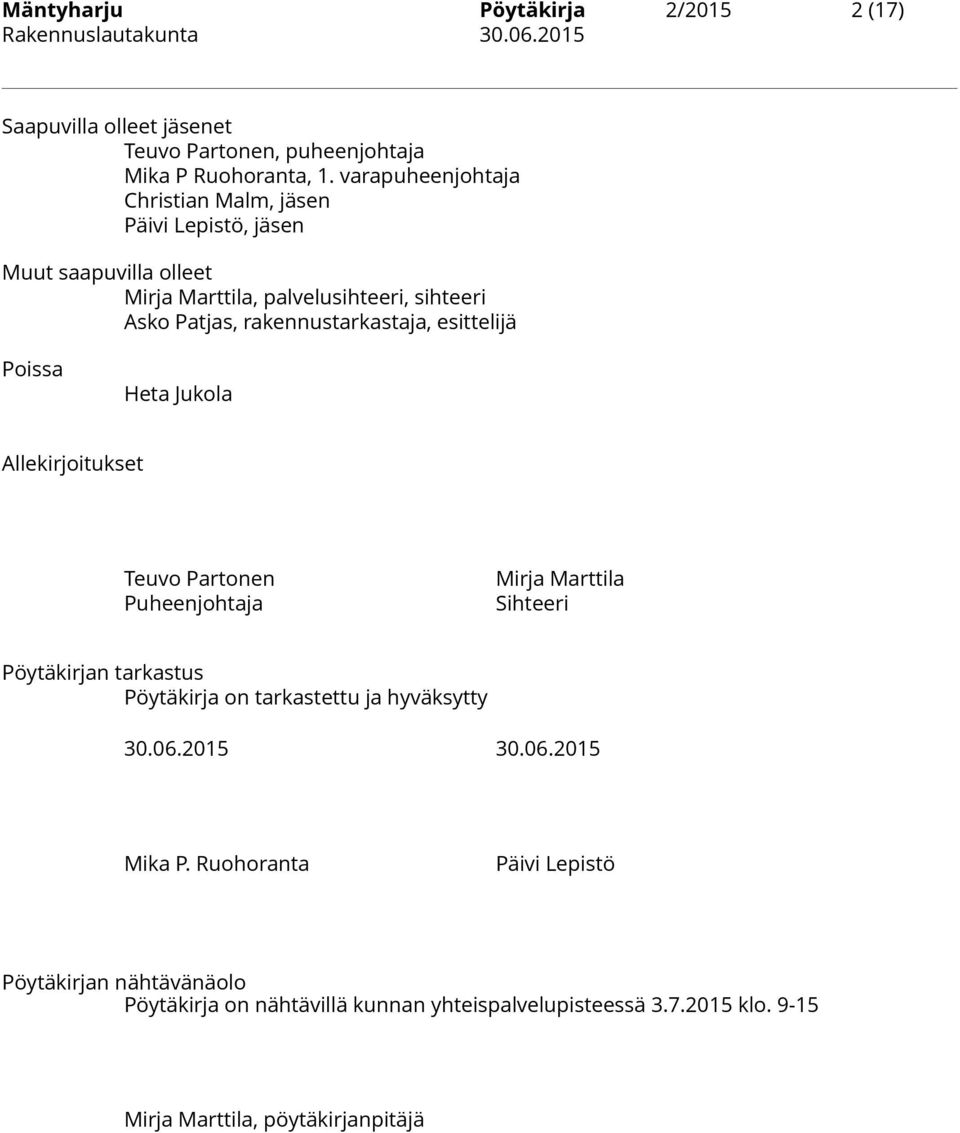 rakennustarkastaja, esittelijä Poissa Heta Jukola Allekirjoitukset Teuvo Partonen Puheenjohtaja Mirja Marttila Sihteeri Pöytäkirjan tarkastus Pöytäkirja on