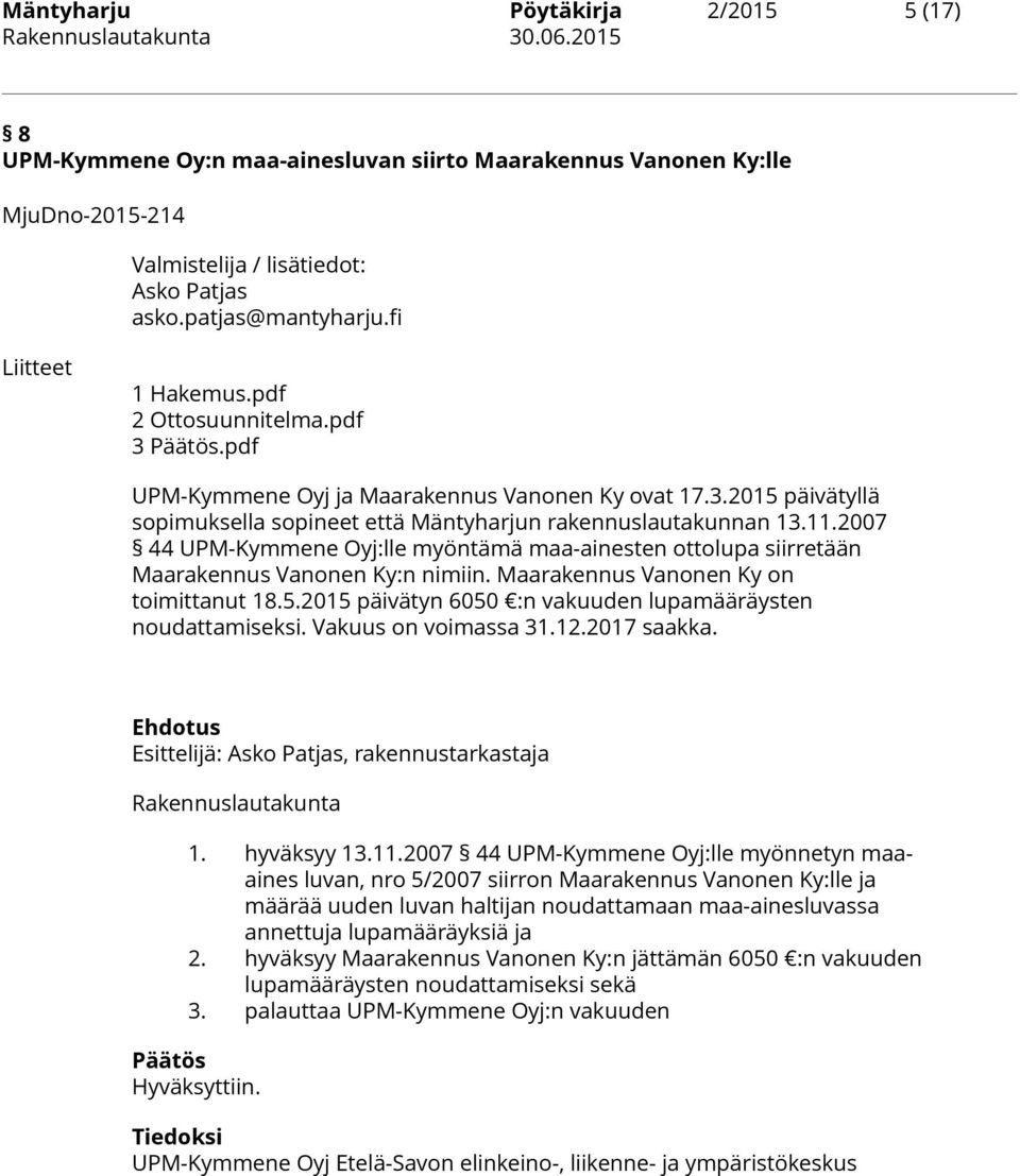 2007 44 UPM-Kymmene Oyj:lle myöntämä maa-ainesten ottolupa siirretään Maarakennus Vanonen Ky:n nimiin. Maarakennus Vanonen Ky on toimittanut 18.5.