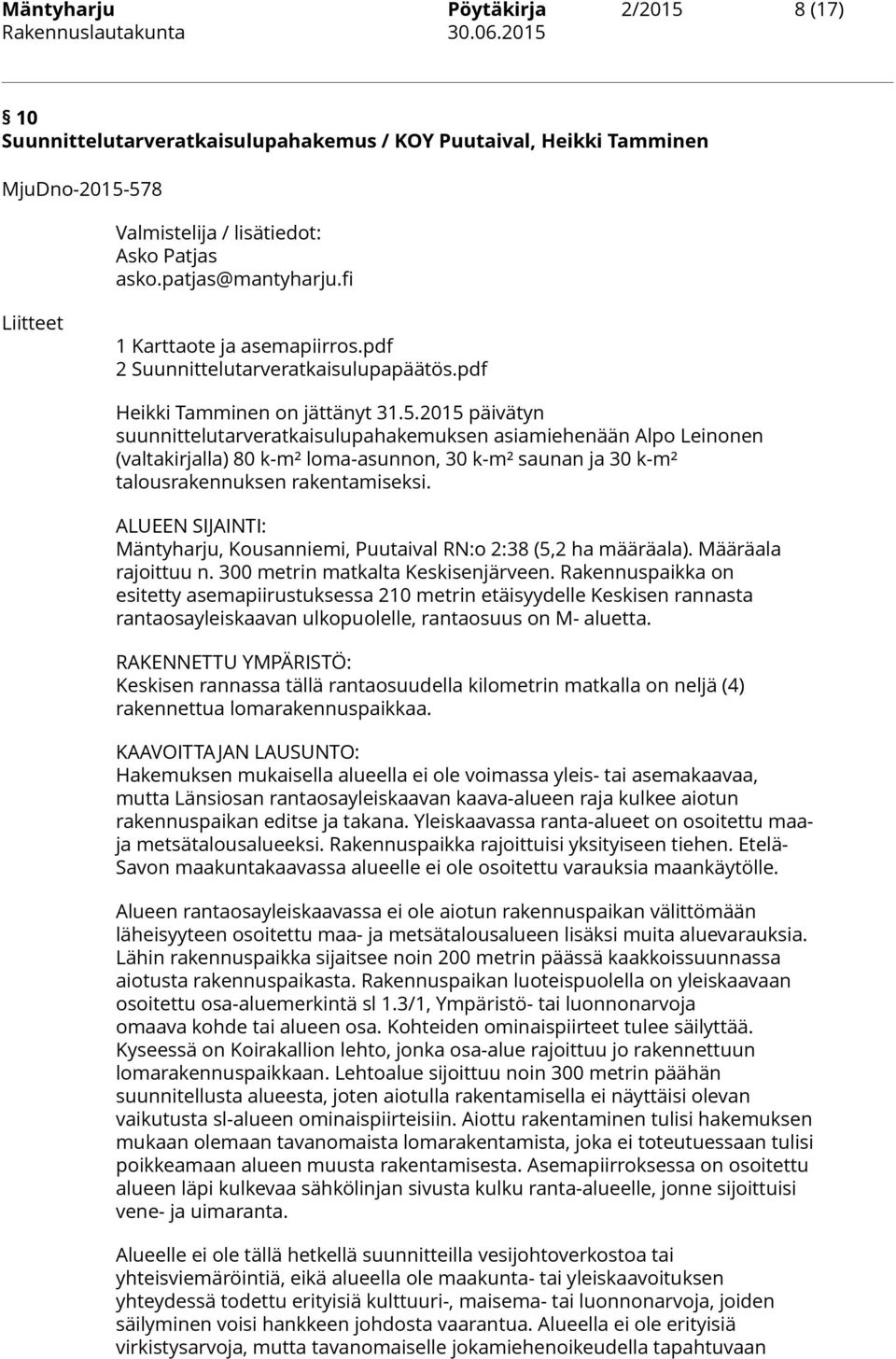 2015 päivätyn suunnittelutarveratkaisulupahakemuksen asiamiehenään Alpo Leinonen (valtakirjalla) 80 k-m² loma-asunnon, 30 k-m² saunan ja 30 k-m² talousrakennuksen rakentamiseksi.