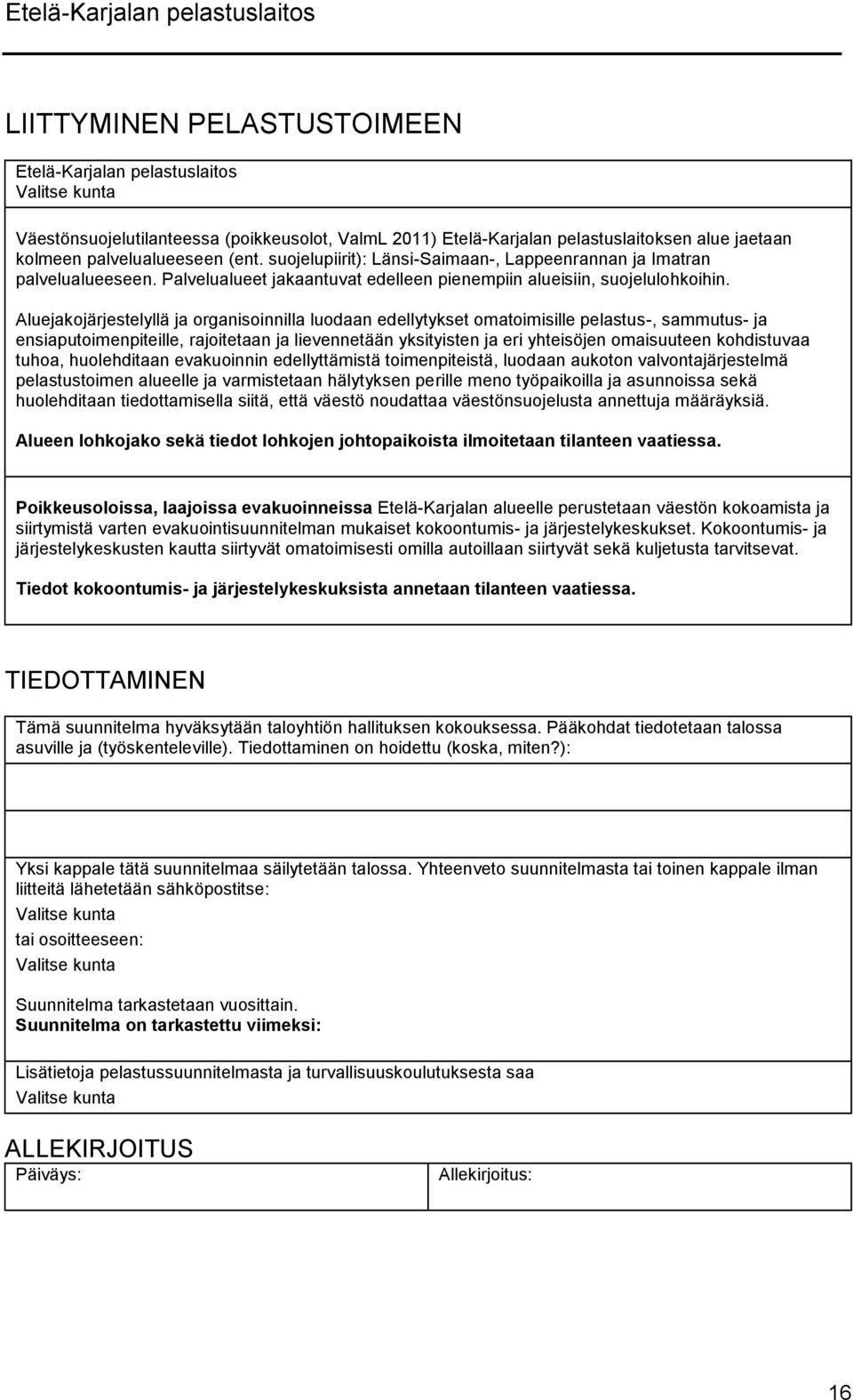 Aluejakojärjestelyllä ja organisoinnilla luodaan edellytykset omatoimisille pelastus-, sammutus- ja ensiaputoimenpiteille, rajoitetaan ja lievennetään yksityisten ja eri yhteisöjen omaisuuteen