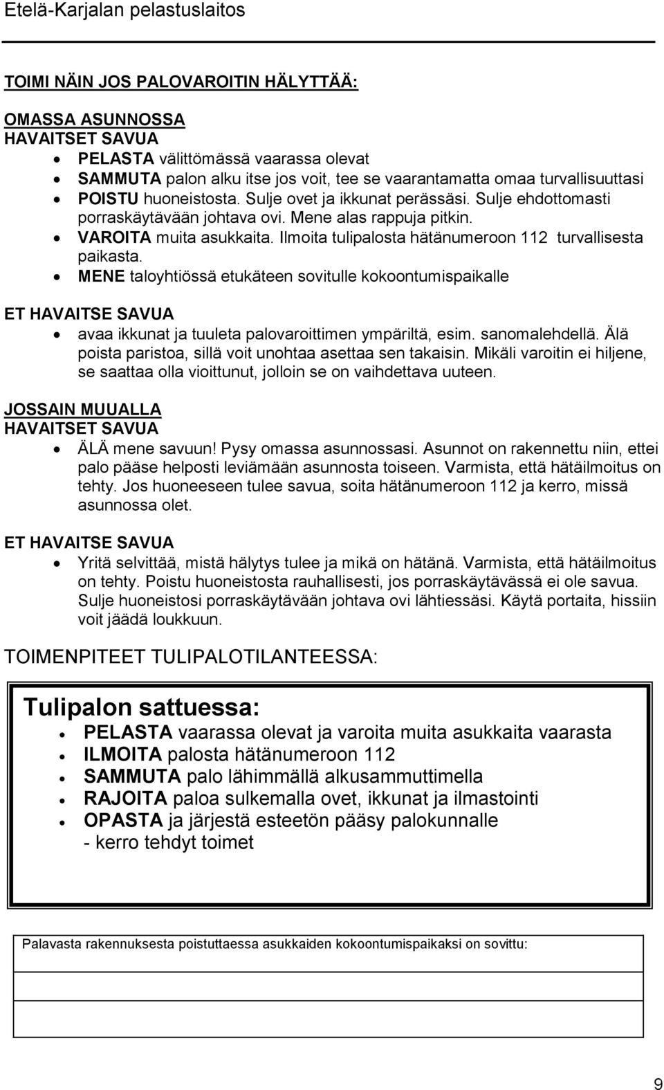 Ilmoita tulipalosta hätänumeroon 112 turvallisesta paikasta. MENE taloyhtiössä etukäteen sovitulle kokoontumispaikalle ET HAVAITSE SAVUA avaa ikkunat ja tuuleta palovaroittimen ympäriltä, esim.