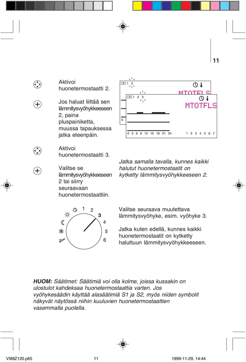 Valitse seuraava muutettava lämmitysvyöhyke, esim. vyöhyke 3. Jatka kuten edellä, kunnes kaikki huonetermostaatit on kytketty haluttuun lämmitysvyöhykkeeseen.