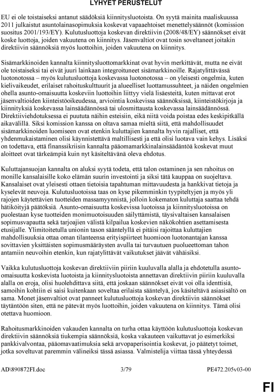 Kulutusluottoja koskevan direktiivin (2008/48/EY) säännökset eivät koske luottoja, joiden vakuutena on kiinnitys.