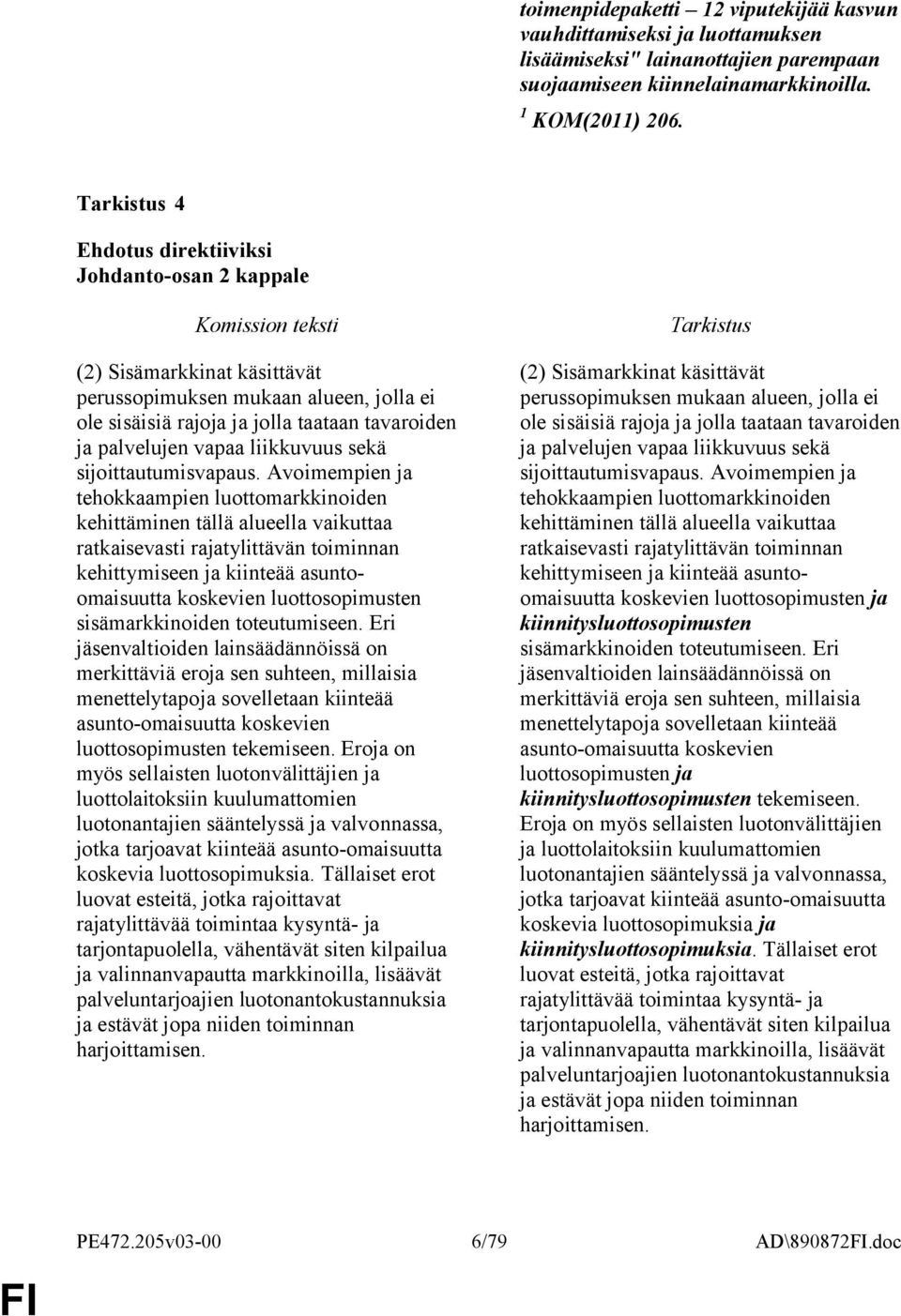 Avoimempien ja tehokkaampien luottomarkkinoiden kehittäminen tällä alueella vaikuttaa ratkaisevasti rajatylittävän toiminnan kehittymiseen ja kiinteää asuntoomaisuutta koskevien luottosopimusten