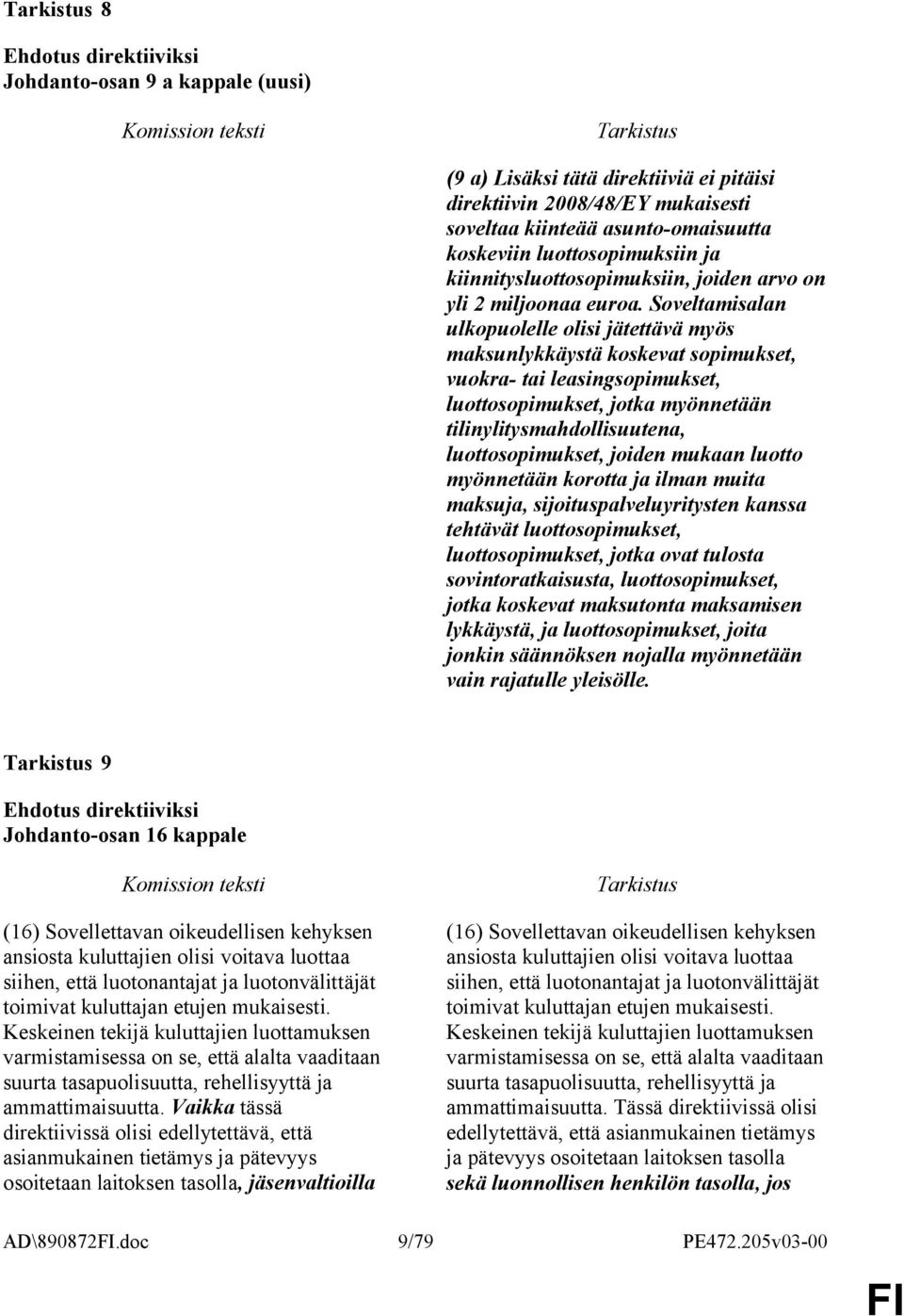 Soveltamisalan ulkopuolelle olisi jätettävä myös maksunlykkäystä koskevat sopimukset, vuokra- tai leasingsopimukset, luottosopimukset, jotka myönnetään tilinylitysmahdollisuutena, luottosopimukset,