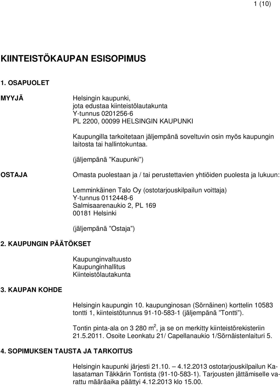 tai hallintokuntaa. (jäljempänä Kaupunki ) OSTAJA Omasta puolestaan ja / tai perustettavien yhtiöiden puolesta ja lukuun: 2. KAUPUNGIN PÄÄTÖKSET 3.