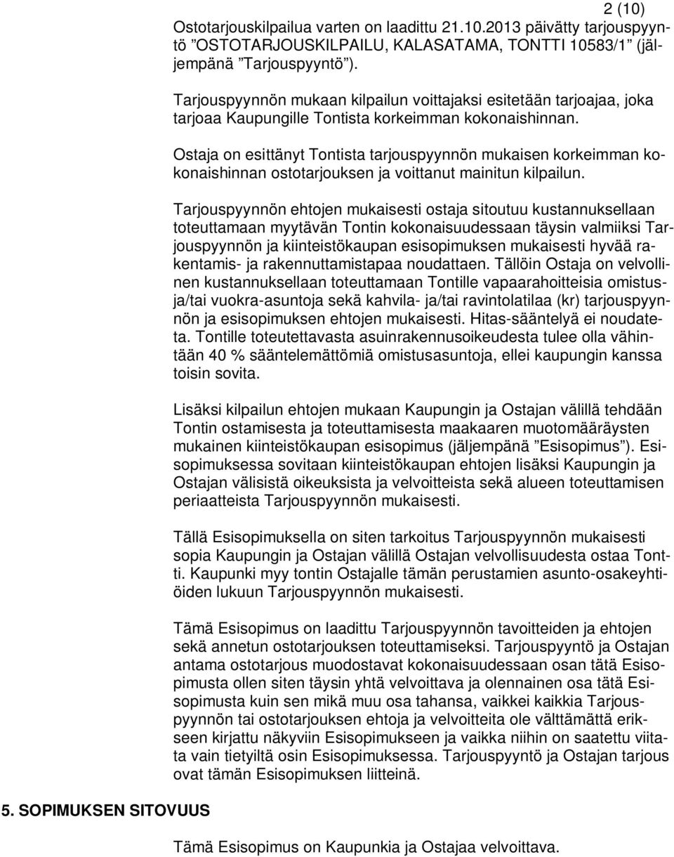 Ostaja on esittänyt Tontista tarjouspyynnön mukaisen korkeimman kokonaishinnan ostotarjouksen ja voittanut mainitun kilpailun.