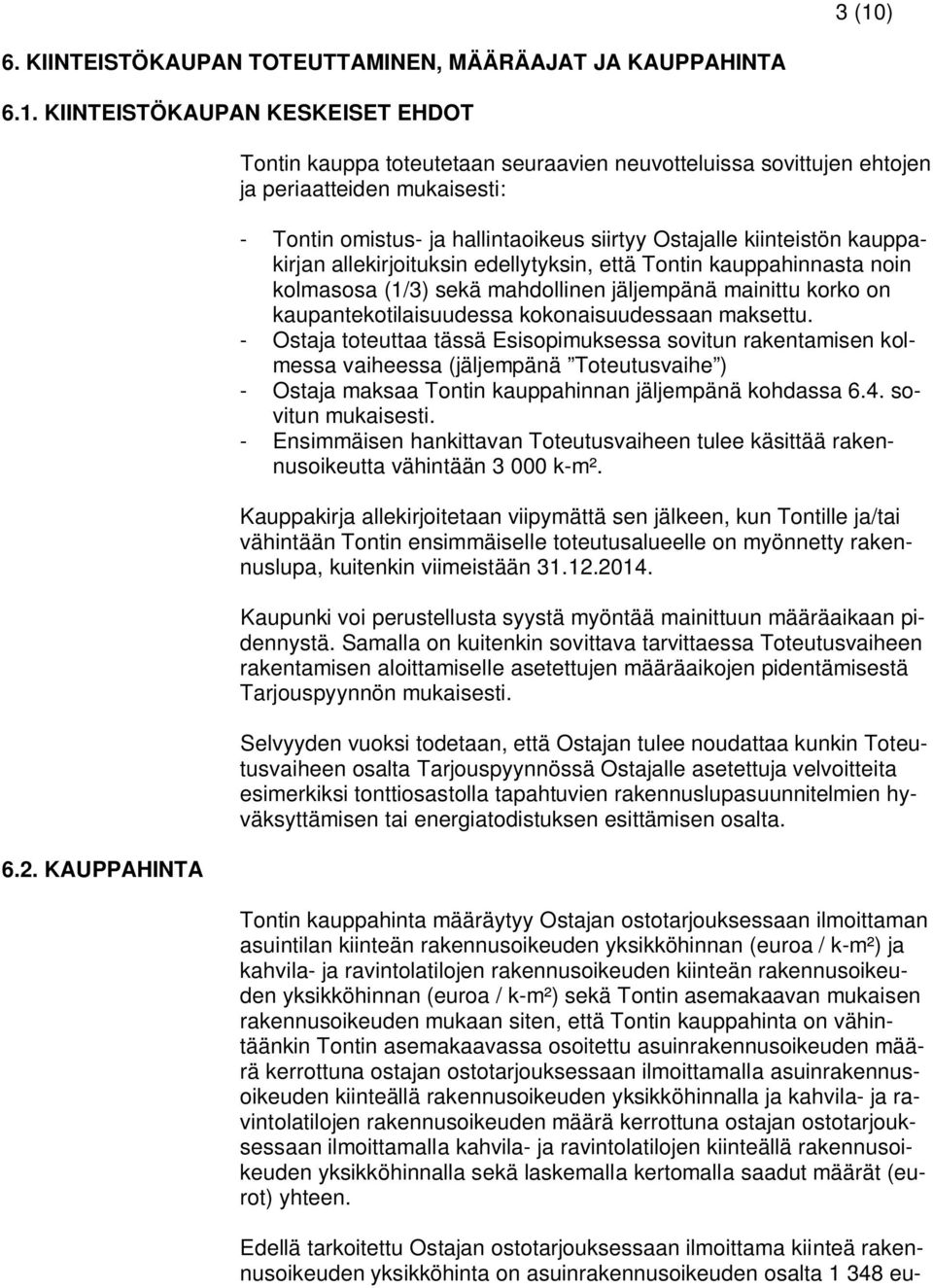 allekirjoituksin edellytyksin, että Tontin kauppahinnasta noin kolmasosa (1/3) sekä mahdollinen jäljempänä mainittu korko on kaupantekotilaisuudessa kokonaisuudessaan maksettu.