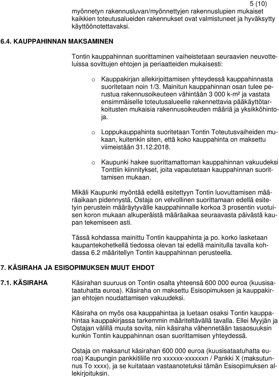 1/3. Mainitun kauppahinnan osan tulee perustua rakennusoikeuteen vähintään 3 000 k-m² ja vastata ensimmäiselle toteutusalueelle rakennettavia pääkäyttötarkoitusten mukaisia rakennusoikeuden määriä ja