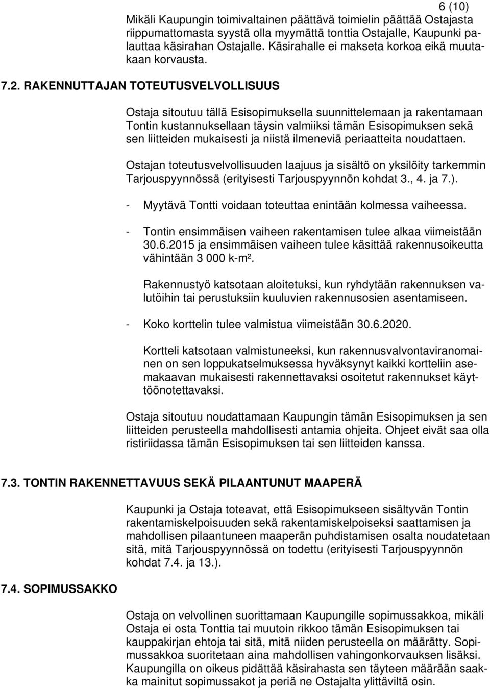 RAKENNUTTAJAN TOTEUTUSVELVOLLISUUS Ostaja sitoutuu tällä Esisopimuksella suunnittelemaan ja rakentamaan Tontin kustannuksellaan täysin valmiiksi tämän Esisopimuksen sekä sen liitteiden mukaisesti ja