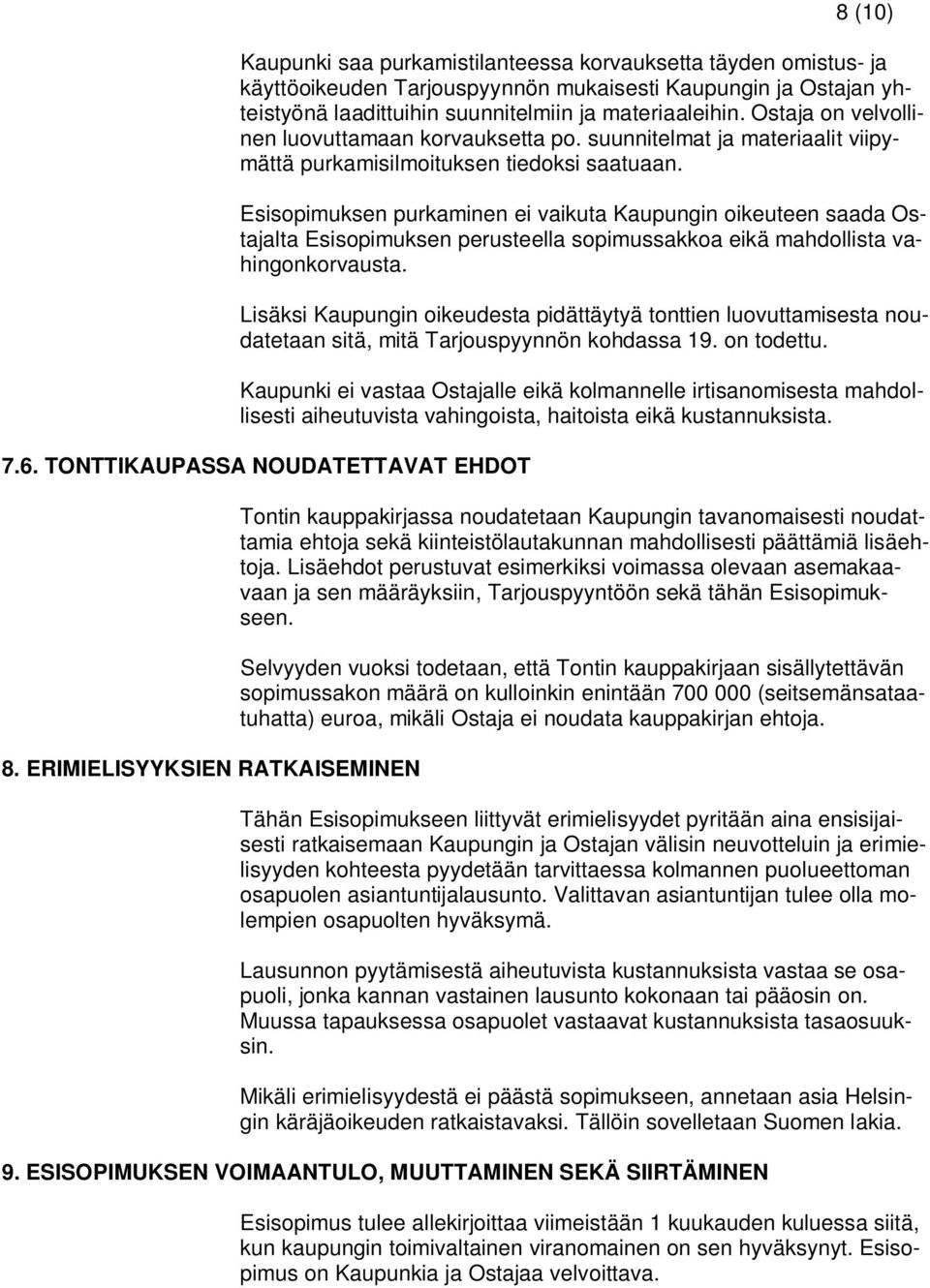 Esisopimuksen purkaminen ei vaikuta Kaupungin oikeuteen saada Ostajalta Esisopimuksen perusteella sopimussakkoa eikä mahdollista vahingonkorvausta.