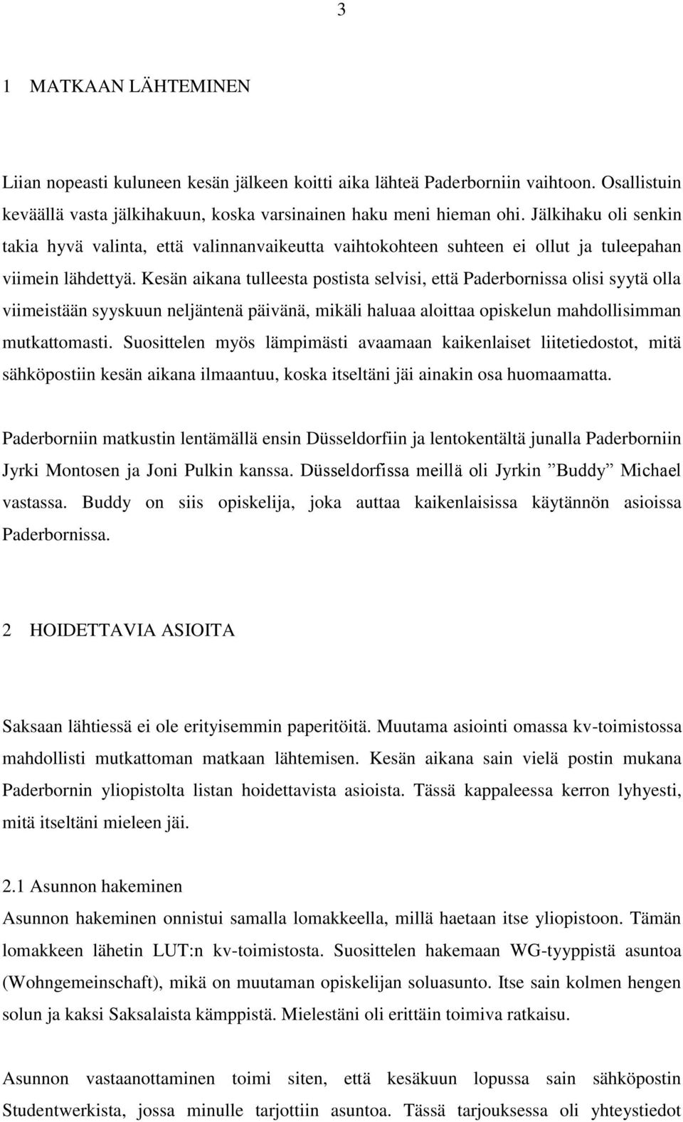 Kesän aikana tulleesta postista selvisi, että Paderbornissa olisi syytä olla viimeistään syyskuun neljäntenä päivänä, mikäli haluaa aloittaa opiskelun mahdollisimman mutkattomasti.