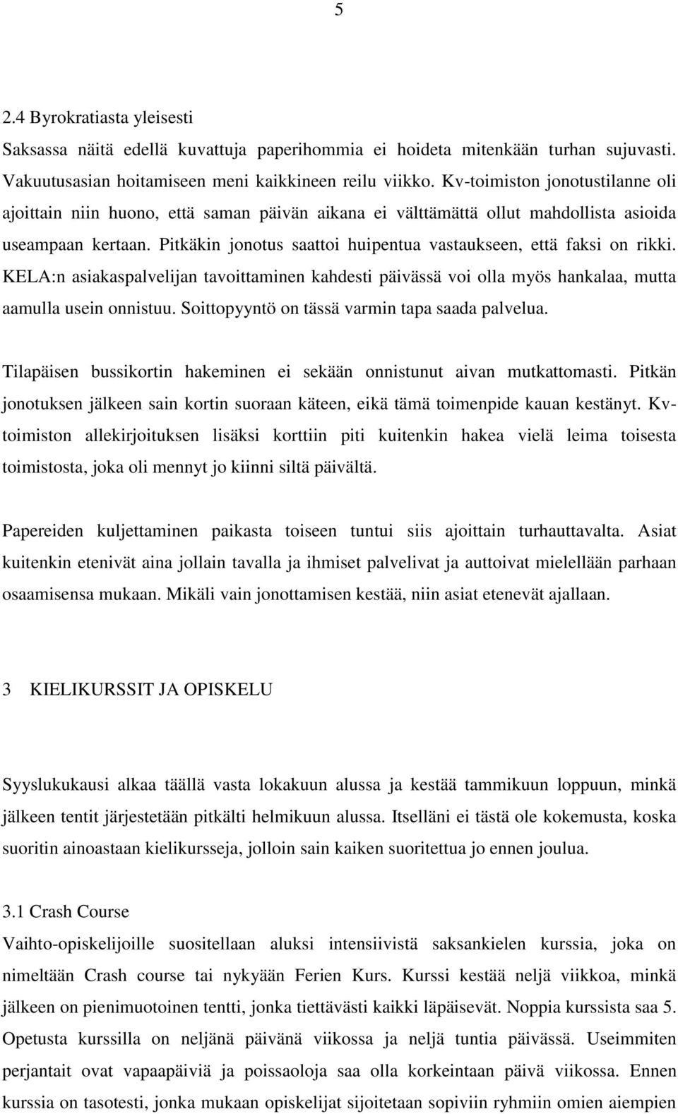 Pitkäkin jonotus saattoi huipentua vastaukseen, että faksi on rikki. KELA:n asiakaspalvelijan tavoittaminen kahdesti päivässä voi olla myös hankalaa, mutta aamulla usein onnistuu.