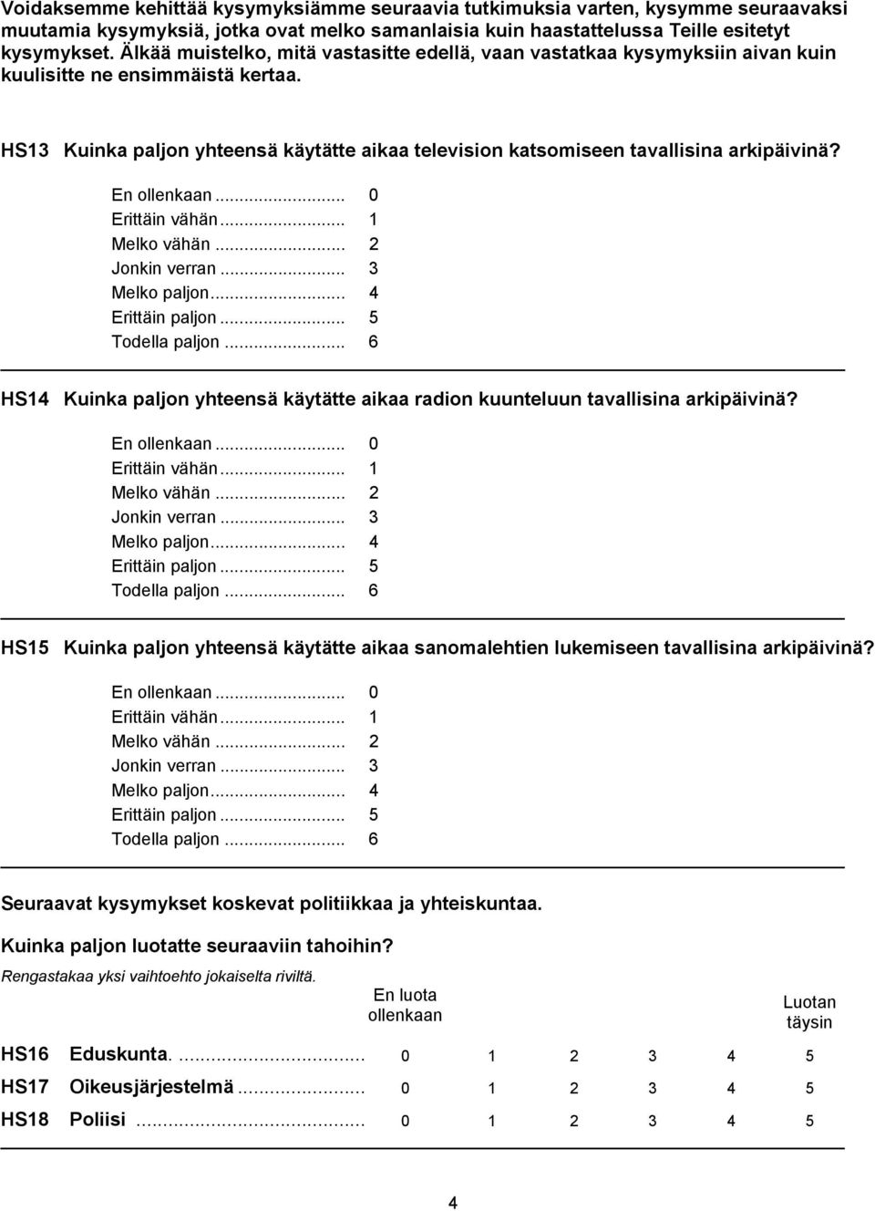 HS13 Kuinka paljon yhteensä käytätte aikaa television katsomiseen tavallisina arkipäivinä? En ollenkaan... 0 Erittäin vähän... 1 Melko vähän... 2 Jonkin verran... 3 Melko paljon... 4 Erittäin paljon.