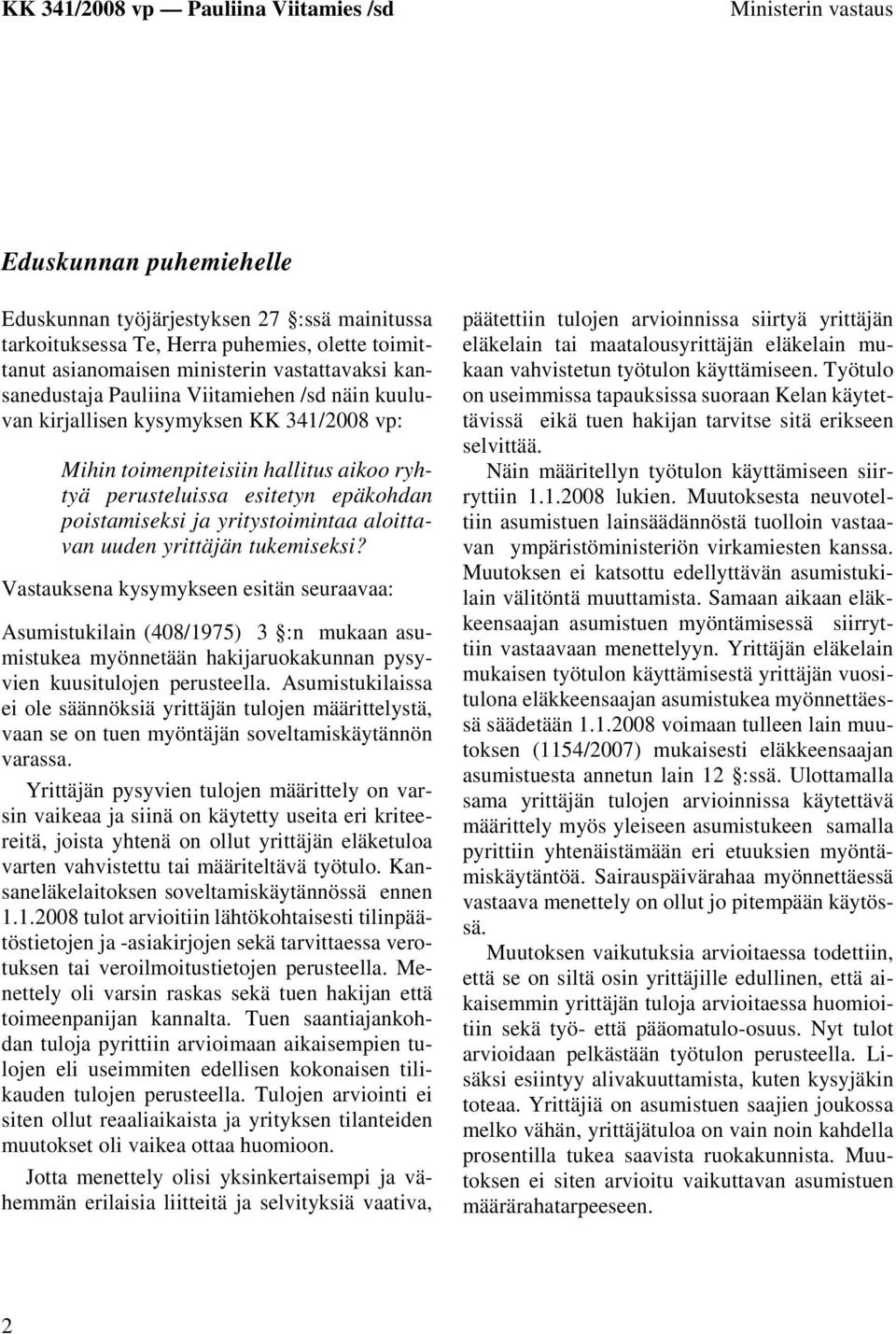 uuden yrittäjän tukemiseksi? Vastauksena kysymykseen esitän seuraavaa: Asumistukilain (408/1975) 3 :n mukaan asumistukea myönnetään hakijaruokakunnan pysyvien kuusitulojen perusteella.