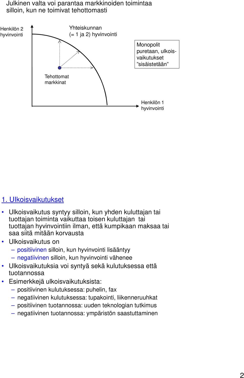 UIkoisvaikutukset Ulkoisvaikutus syntyy silloin, kun yhden kuluttajan tai tuottajan toiminta vaikuttaa toisen kuluttajan tai tuottajan hyvinvointiin ilman, että kumpikaan maksaa tai saa siitä mitään