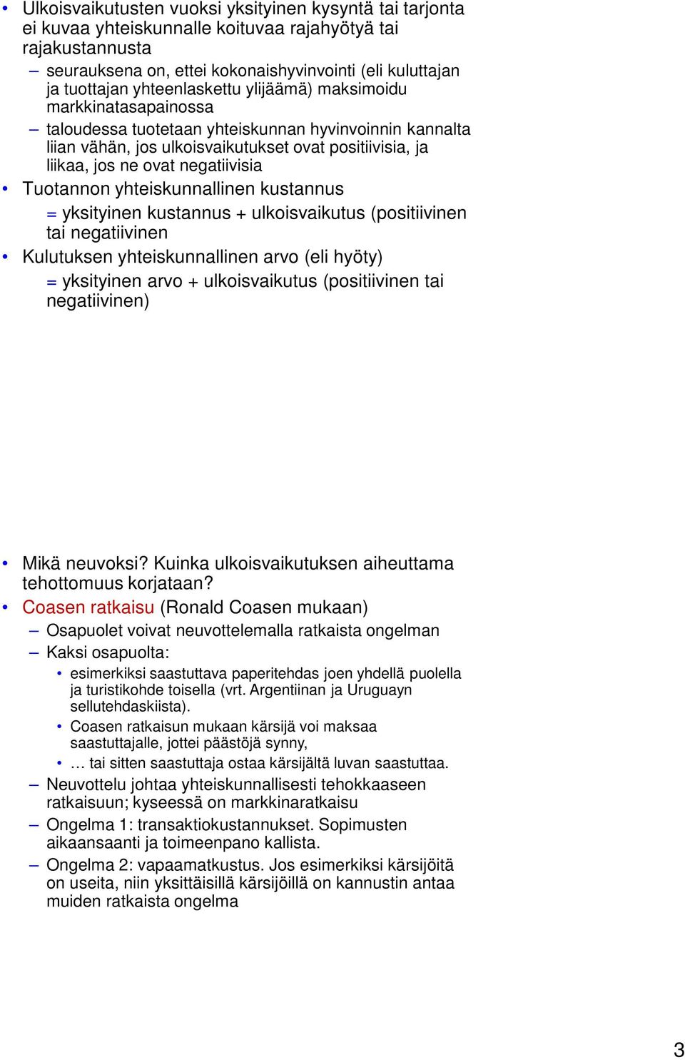 negatiivisia Tuotannon yhteiskunnallinen kustannus = yksityinen kustannus + ulkoisvaikutus (positiivinen tai negatiivinen Kulutuksen yhteiskunnallinen arvo (eli hyöty) = yksityinen arvo +