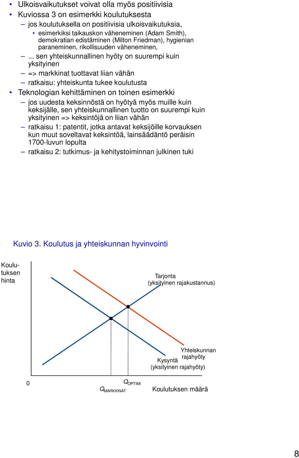 .. sen yhteiskunnallinen hyöty on suurempi kuin yksityinen => markkinat tuottavat liian vähän ratkaisu: yhteiskunta tukee koulutusta Teknologian kehittäminen on toinen esimerkki jos uudesta