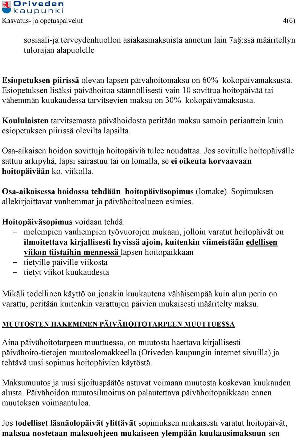 Koululaisten tarvitsemasta päivähoidosta peritään maksu samoin periaattein kuin esiopetuksen piirissä olevilta lapsilta. Osa-aikaisen hoidon sovittuja hoitopäiviä tulee noudattaa.