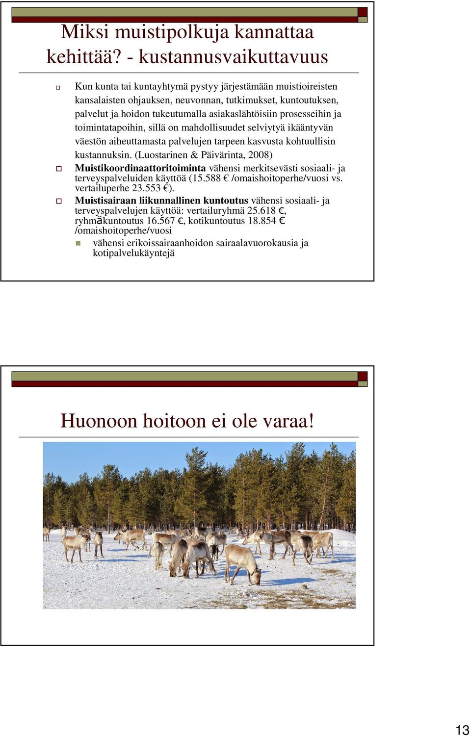 prosesseihin ja toimintatapoihin, sillä on mahdollisuudet selviytyä ikääntyvän väestön aiheuttamasta palvelujen tarpeen kasvusta kohtuullisin kustannuksin.
