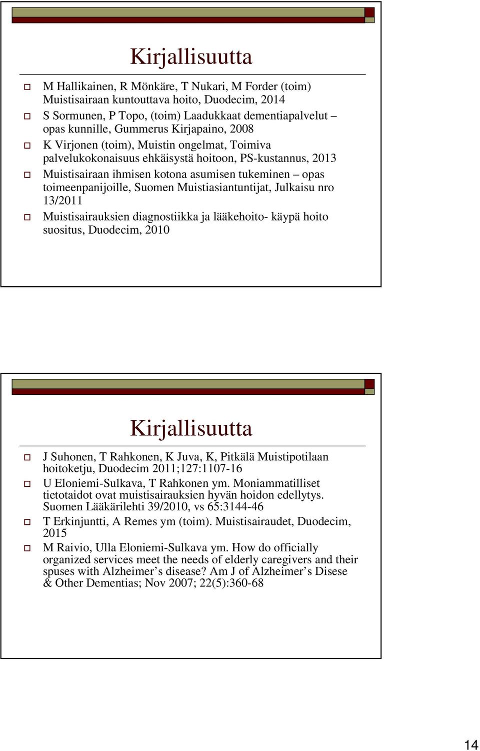 Muistiasiantuntijat, Julkaisu nro 13/2011 Muistisairauksien diagnostiikka ja lääkehoito- käypä hoito suositus, Duodecim, 2010 Kirjallisuutta J Suhonen, T Rahkonen, K Juva, K, Pitkälä Muistipotilaan