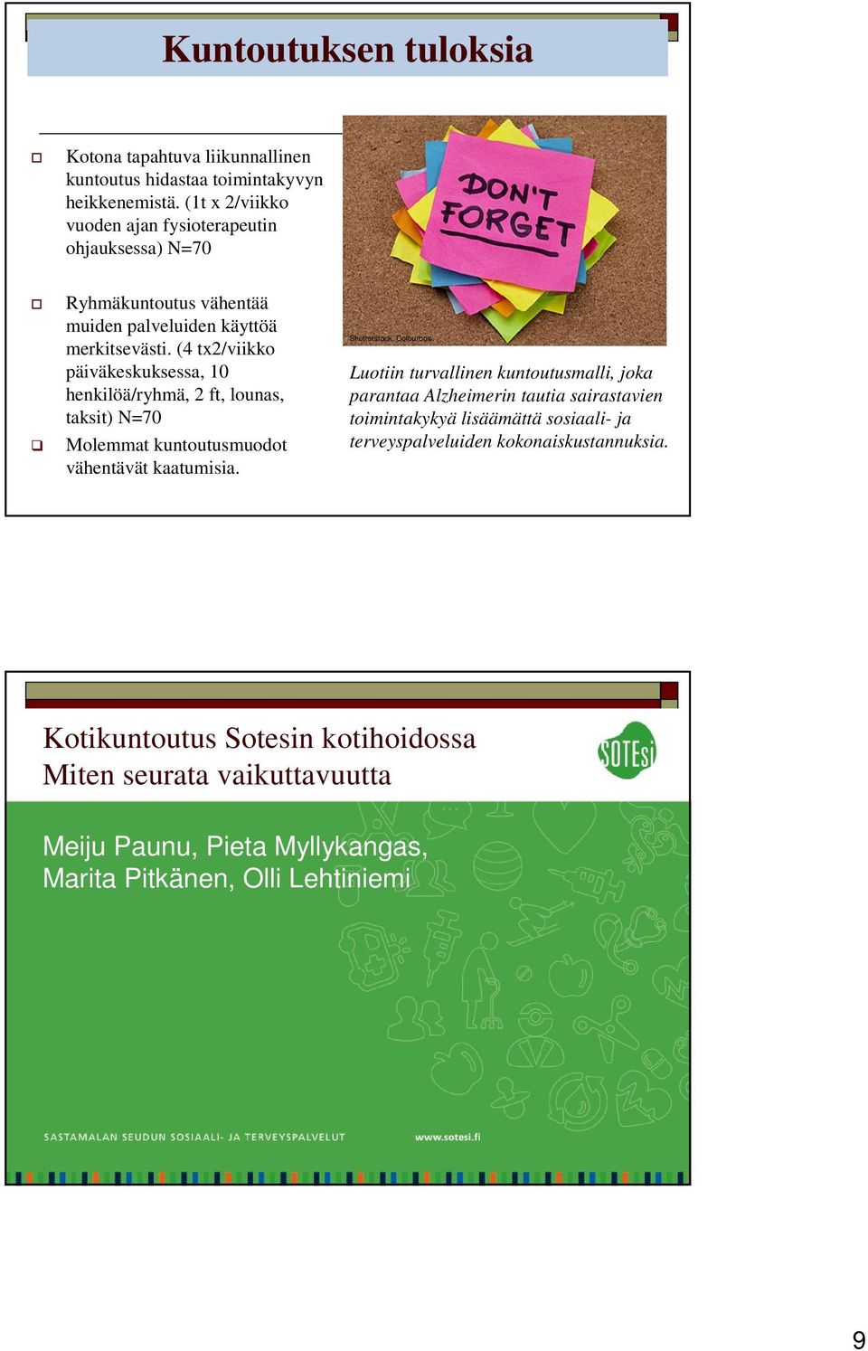 (4 tx2/viikko päiväkeskuksessa, 10 henkilöä/ryhmä, 2 ft, lounas, taksit) N=70 Molemmat kuntoutusmuodot vähentävät kaatumisia.