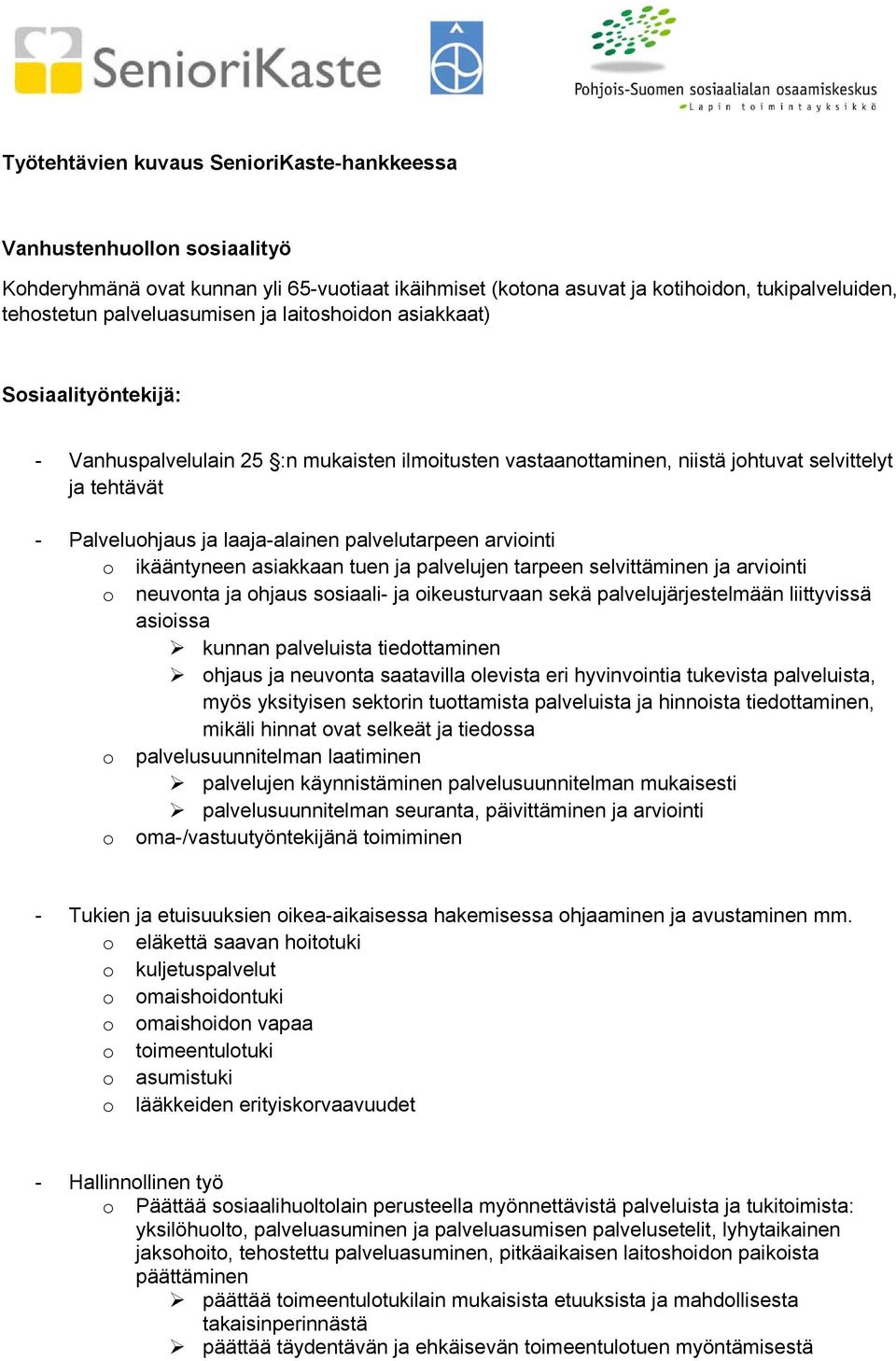 palvelutarpeen arviointi o ikääntyneen asiakkaan tuen ja palvelujen tarpeen selvittäminen ja arviointi o neuvonta ja ohjaus sosiaali- ja oikeusturvaan sekä palvelujärjestelmään liittyvissä asioissa