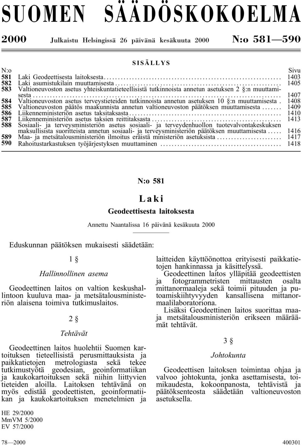 .. 1407 584 Valtioneuvoston asetus terveystieteiden tutkinnoista annetun asetuksen 10 :n muuttamisesta. 1408 585 Valtioneuvoston päätös maakunnista annetun valtioneuvoston päätöksen muuttamisesta.