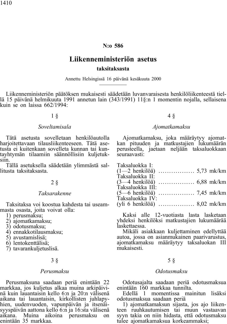 tilausliikenteeseen. Tätä asetusta ei kuitenkaan sovelleta kunnan tai kuntayhtymän tilaamiin säännöllisiin kuljetuksiin. Tällä asetuksella säädetään ylimmästä sallitusta taksitaksasta.