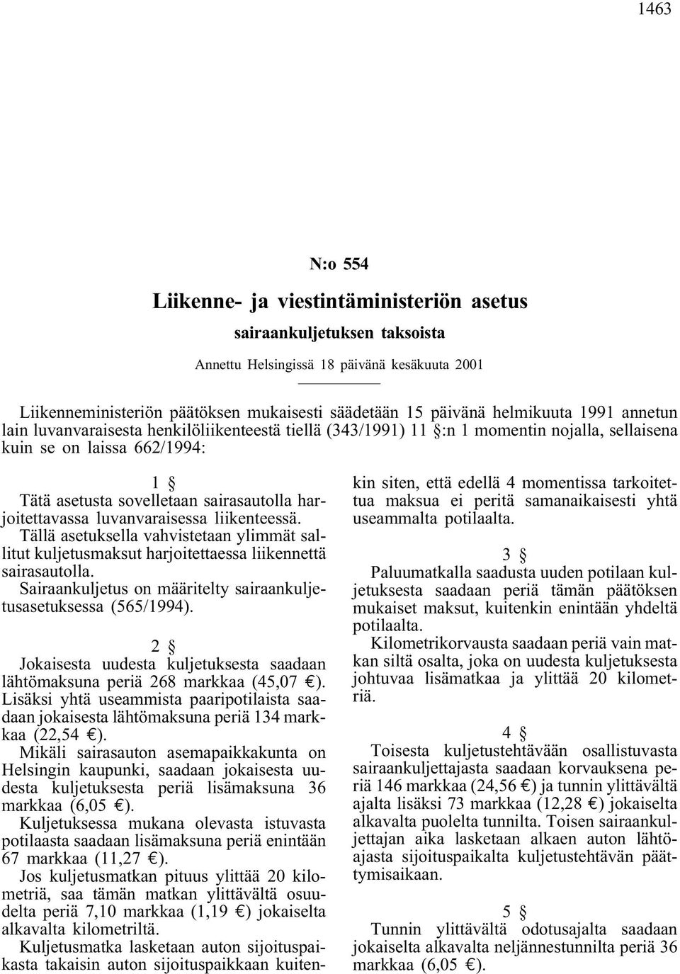 harjoitettavassa luvanvaraisessa liikenteessä. Tällä asetuksella vahvistetaan ylimmät sallitut kuljetusmaksut harjoitettaessa liikennettä sairasautolla.