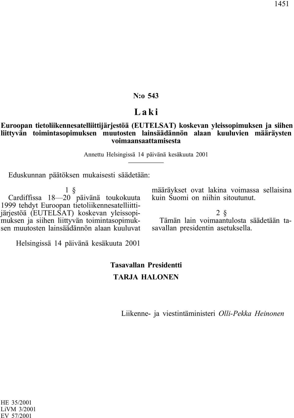 tietoliikennesatelliittijärjestöä (EUTELSAT) koskevan yleissopimuksen ja siihen liittyvän toimintasopimuksen muutosten lainsäädännön alaan kuuluvat määräykset ovat lakina voimassa sellaisina kuin