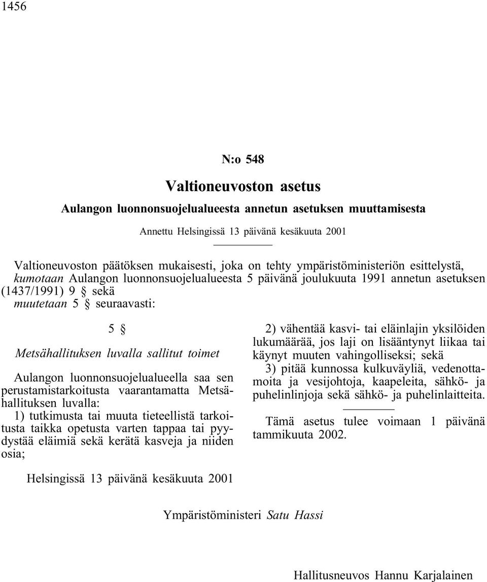 toimet Aulangon luonnonsuojelualueella saa sen perustamistarkoitusta vaarantamatta Metsähallituksen luvalla: 1) tutkimusta tai muuta tieteellistä tarkoitusta taikka opetusta varten tappaa tai