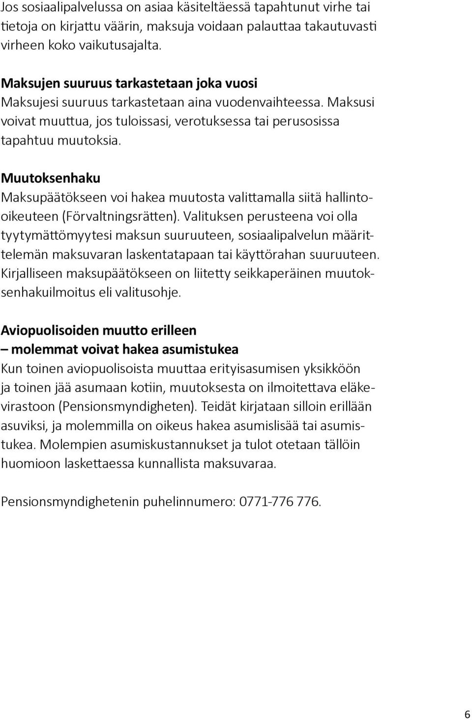 Muutoksenhaku Maksupäätökseen voi hakea muutosta valittamalla siitä hallintooikeuteen (Förvaltningsrätten).