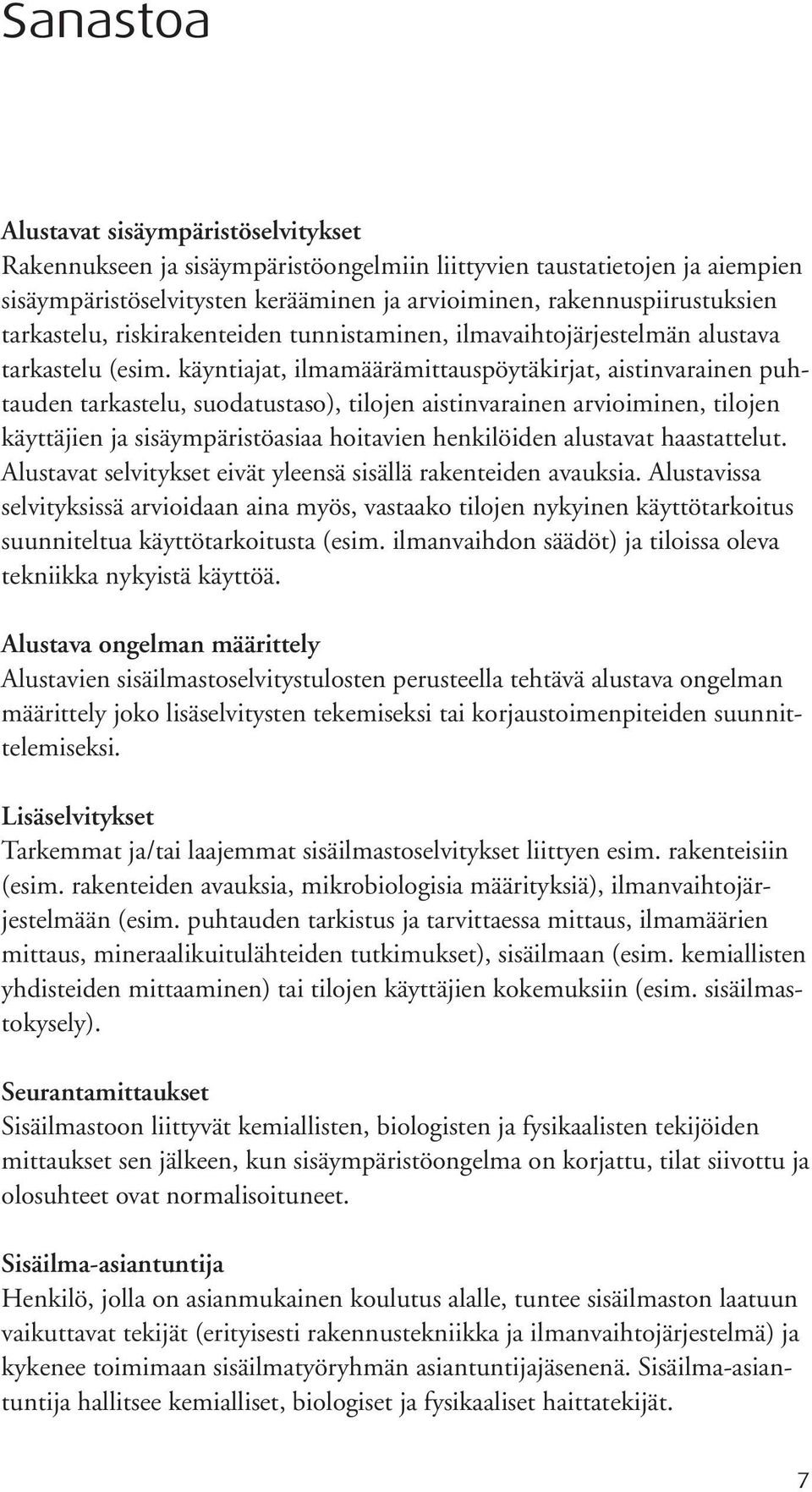 käyntiajat, ilmamäärämittauspöytäkirjat, aistinvarainen puhtauden tarkastelu, suodatustaso), tilojen aistinvarainen arvioiminen, tilojen käyttäjien ja sisäympäristöasiaa hoitavien henkilöiden