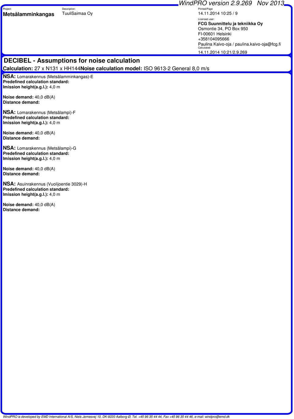 g.l.): 4,0 m Noise demand: 40,0 dba) Distance demand: NSA: Lomarakennus Metsälampi)-G Predefined calculation standard: Imission heighta.g.l.): 4,0 m Noise demand: 40,0 dba) Distance demand: NSA: Asuinrakennus Vuolijoentie 3029)-H Predefined calculation standard: Imission heighta.