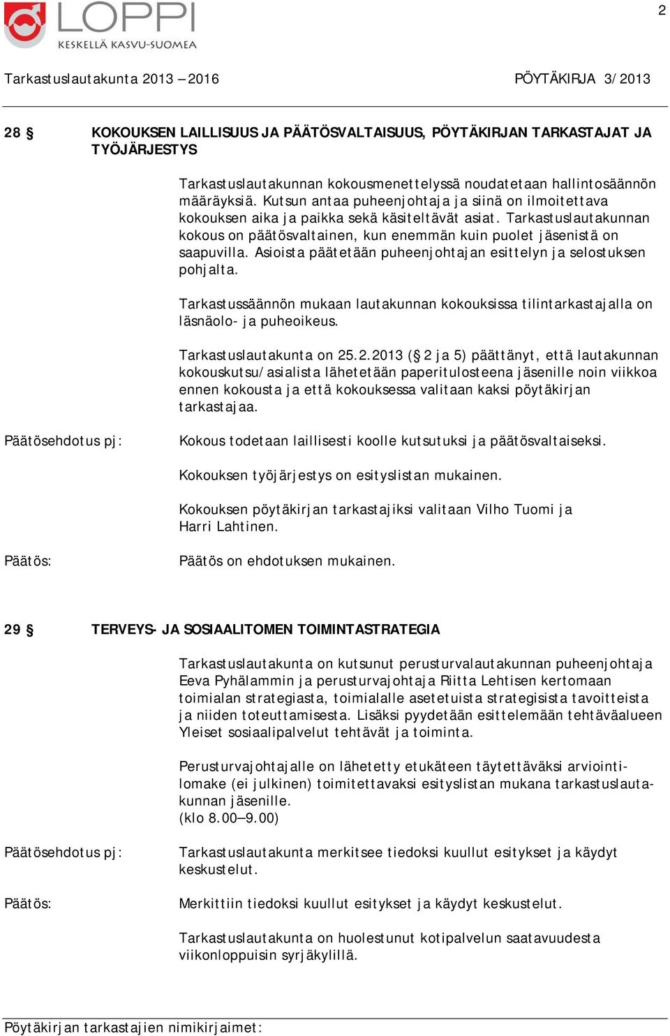 Asioista päätetään puheenjohtajan esittelyn ja selostuksen pohjalta. Tarkastussäännön mukaan lautakunnan kokouksissa tilintarkastajalla on läsnäolo- ja puheoikeus. Tarkastuslautakunta on 25