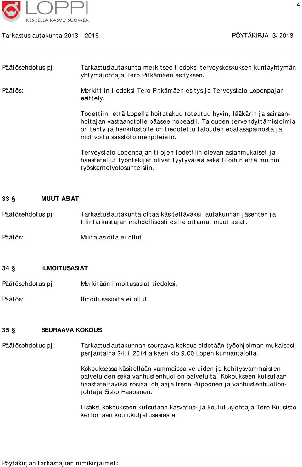 Talouden tervehdyttämistoimia on tehty ja henkilöstölle on tiedotettu talouden epätasapainosta ja motivoitu säästötoimenpiteisiin.