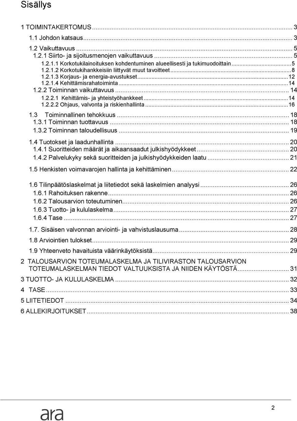 .. 14 1.2.2.2 Ohjaus, valvonta ja riskienhallinta... 16 1.3 Toiminnallinen tehokkuus... 18 1.3.1 Toiminnan tuottavuus... 18 1.3.2 Toiminnan taloudellisuus... 19 1.4 Tuotokset ja laadunhallinta... 20 1.