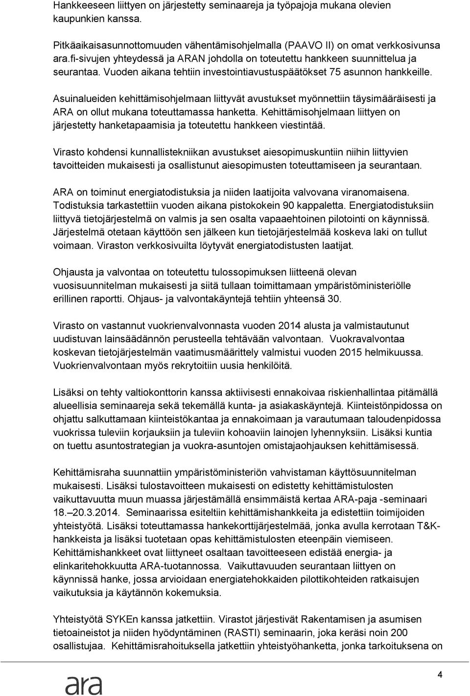 Asuinalueiden kehittämisohjelmaan liittyvät avustukset myönnettiin täysimääräisesti ja ARA on ollut mukana toteuttamassa hanketta.